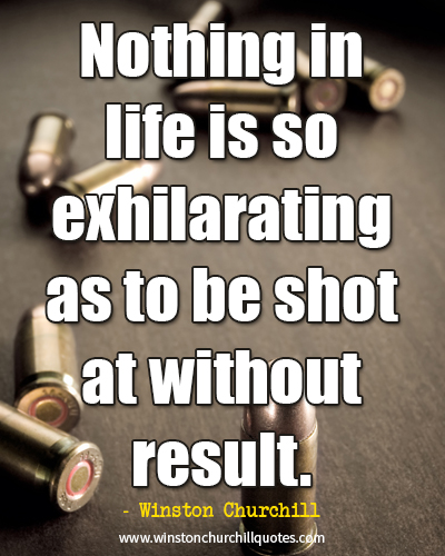 Nothing in life is so exhilarating as to be shot at without result.