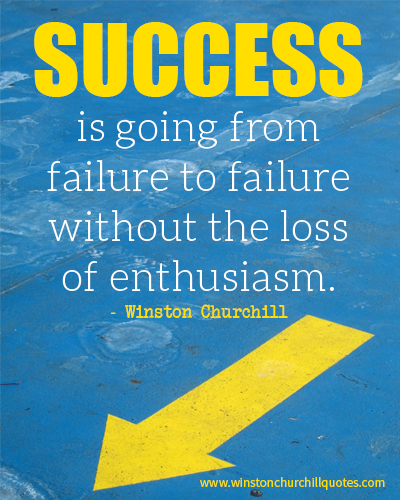 Success is going from failure to failure without the loss of enthusiasm.