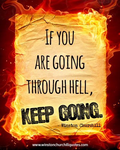 If you are going through hell, keep going.
