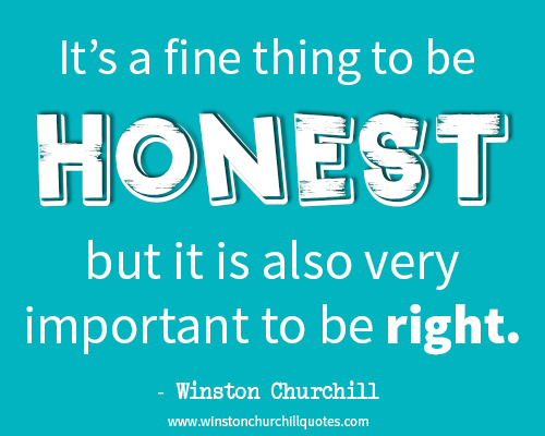 It is a fine thing to be honest, but it is also very important to be right.